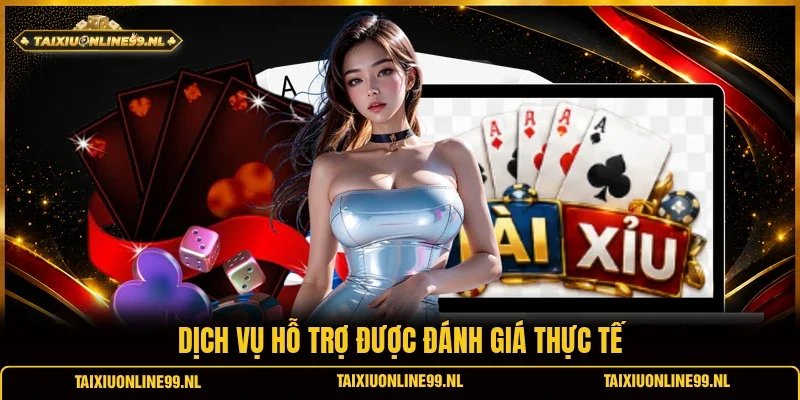 Dịch vụ hỗ trợ được đánh giá thực tế